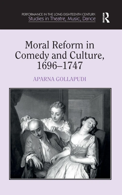 Moral Reform in Comedy and Culture, 1696-1747 (Performance in the Long Eighteenth Century: Studies in Theat)