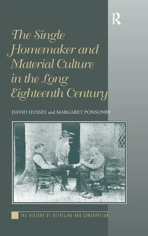 The Single Homemaker and Material Culture in the Long Eighteenth Century (History of Retailing and Consumption)