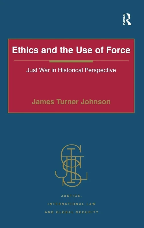 Ethics and the Use of Force: Just War in Historical Perspective (Justice, International Law and Global Security)