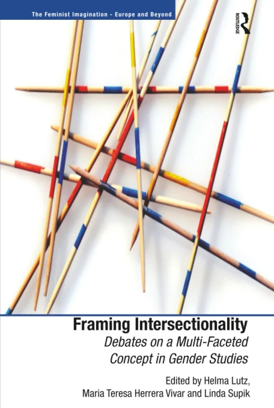 Framing Intersectionality: Debates on a Multi-Faceted Concept in Gender Studies (The Feminist Imagination - Europe and Beyond)