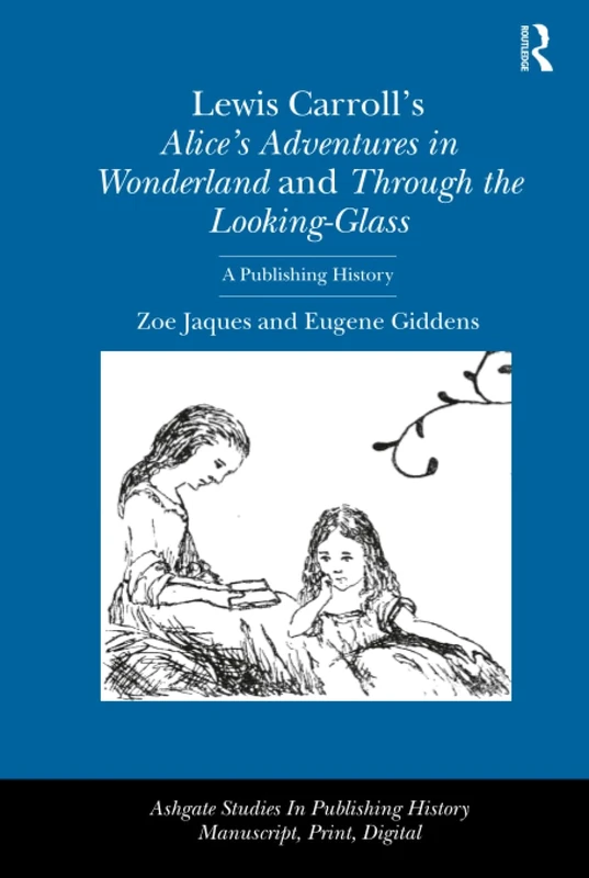 Lewis Carroll's Alice's Adventures in Wonderland and Through the Looking-Glass: A Publishing History (Ashgate Studies in Publishing History: Manuscript, Print, Di)