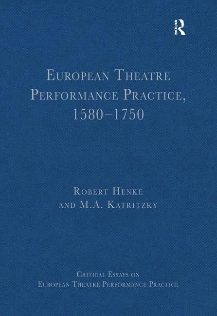 European Theatre Performance Practice, 1580-1750 (Critical Essays on European Theatre Performance Practice)
