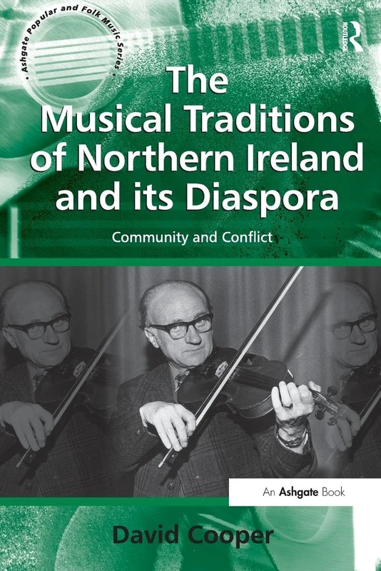 The Musical Traditions of Northern Ireland and its Diaspora: Community and Conflict (Ashgate Popular and Folk Music Series)