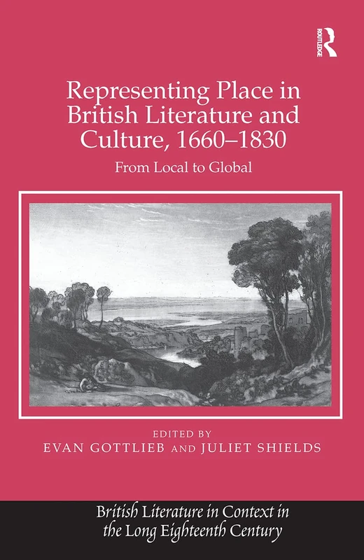 Routledge Representing Place in British Literature 1660-1830