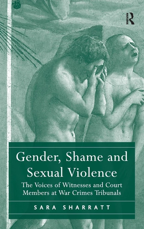 Gender, Shame and Sexual Violence: The Voices of Witnesses and Court Members at War Crimes Tribunals
