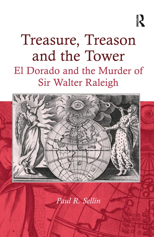 Treasure, Treason and the Tower: El Dorado and the Murder of Sir Walter Raleigh