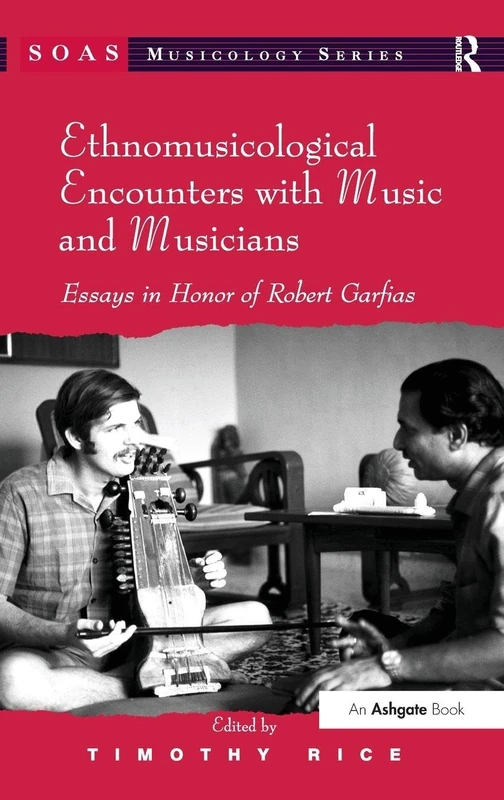 Ethnomusicological Encounters with Music and Musicians: Essays in Honor of Robert Garfias (SOAS Studies in Music)