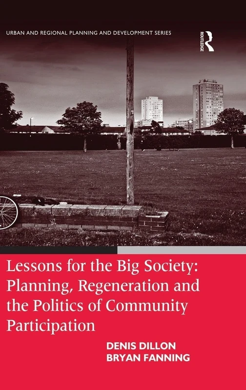 Lessons for the Big Society: Planning, Regeneration and the Politics of Community Participation (Urban and Regional Planning and Development)