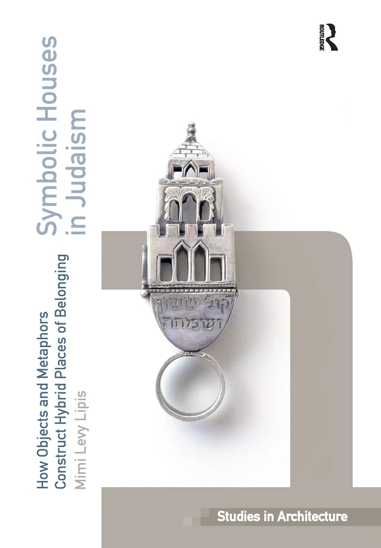 Symbolic Houses in Judaism: How Objects and Metaphors Construct Hybrid Places of Belonging (Ashgate Studies in Architecture)