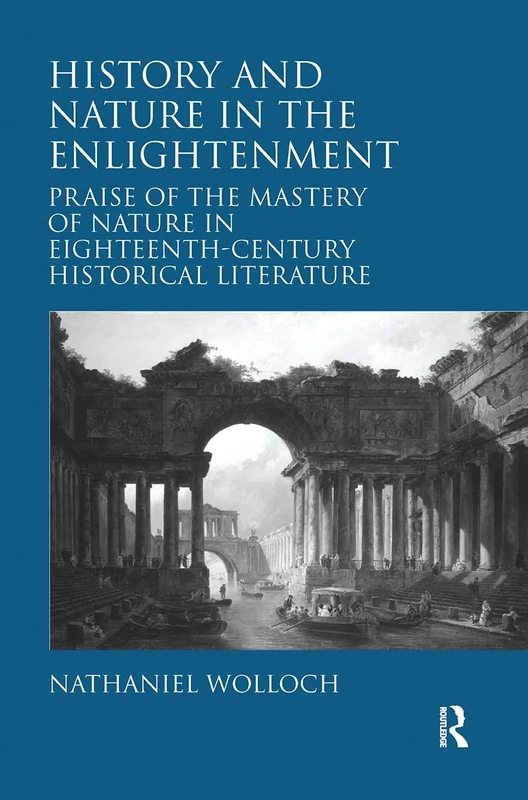 History and Nature in the Enlightenment: Praise of the Mastery of Nature in Eighteenth-Century Historical Literature