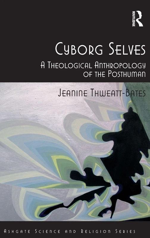 Cyborg Selves: A Theological Anthropology of the Posthuman (Routledge Science and Religion Series) - Image 1