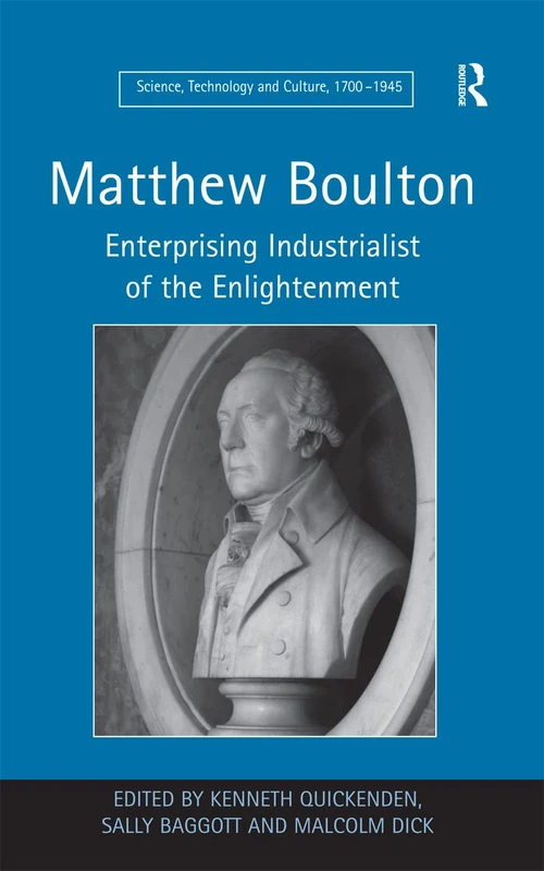 Matthew Boulton: Enterprising Industrialist of the Enlightenment (Science, Technology and Culture, 1700-1945)