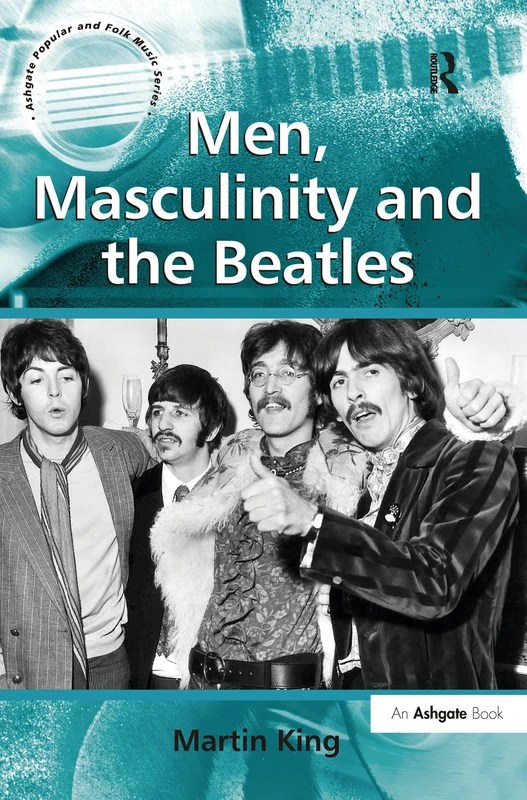 Men, Masculinity and the Beatles (Ashgate Popular and Folk Music Series)