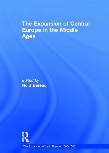 The Expansion of Central Europe in the Middle Ages (The Expansion of Latin Europe, 1000-1500)