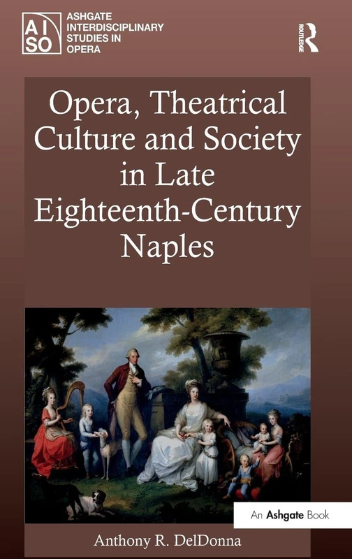 Opera, Theatrical Culture and Society in Late Eighteenth-Century Naples (Ashgate Interdisciplinary Studies in Opera)