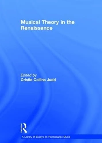 Musical Theory in the Renaissance (A Library of Essays on Renaissance Music)
