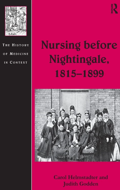 Nursing before Nightingale, 1815-1899 (History of Medicine in Context)