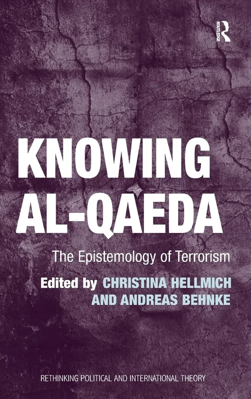 Knowing al-Qaeda: The Epistemology of Terrorism (Rethinking Political and International Theory)