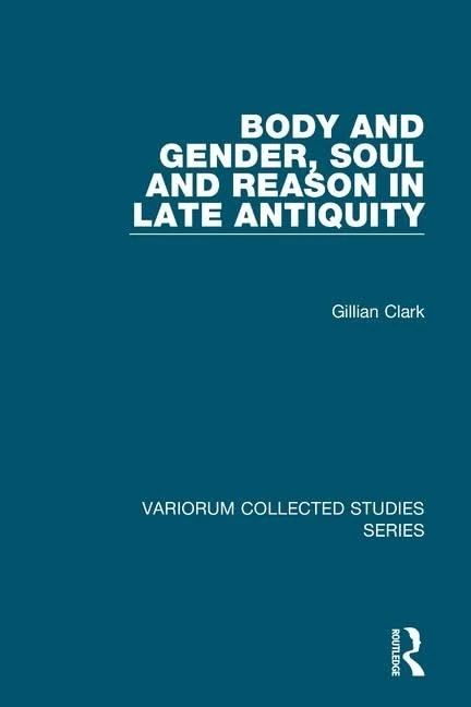 Routledge Body and Gender, Soul and Reason in Late Antiquity