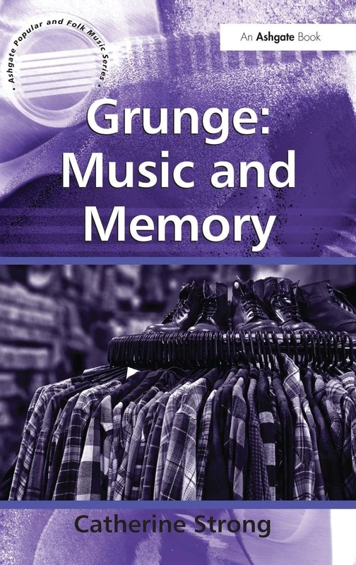 Grunge: Music and Memory (Ashgate Popular and Folk Music Series)