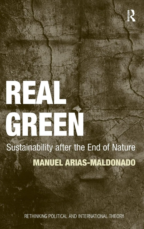Real Green: Sustainability after the End of Nature (Rethinking Political and International Theory)