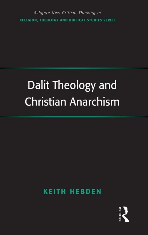 Dalit Theology and Christian Anarchism (Routledge New Critical Thinking in Religion, Theology and Biblical Studies)