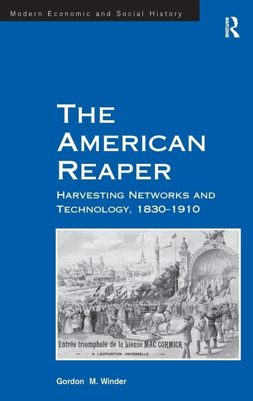 The American Reaper: Harvesting Networks and Technology, 1830–1910 (Modern Economic and Social History) - Image 1
