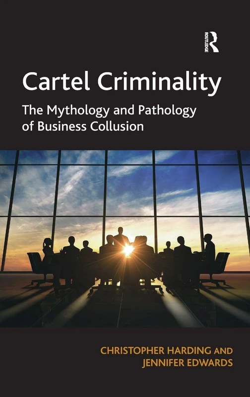 Routledge - Cartel Criminality: Business Collusion Book