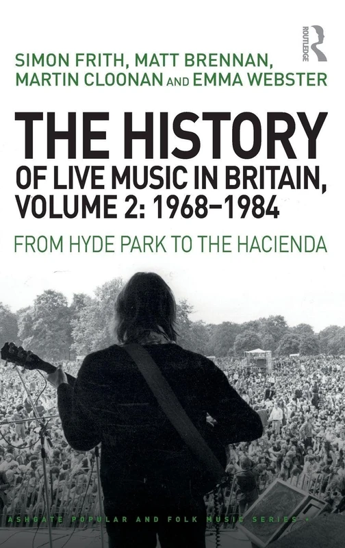 The History of Live Music in Britain, Volume II, 1968-1984: From Hyde Park to the Hacienda: 2 (Ashgate Popular and Folk Music Series)
