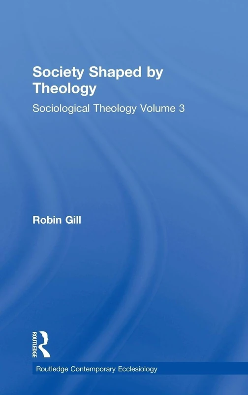 Society Shaped by Theology: Sociological Theology Volume 3 (Routledge Contemporary Ecclesiology)