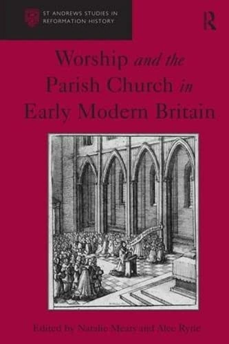 Worship and the Parish Church in Early Modern Britain (St Andrews Studies in Reformation History)