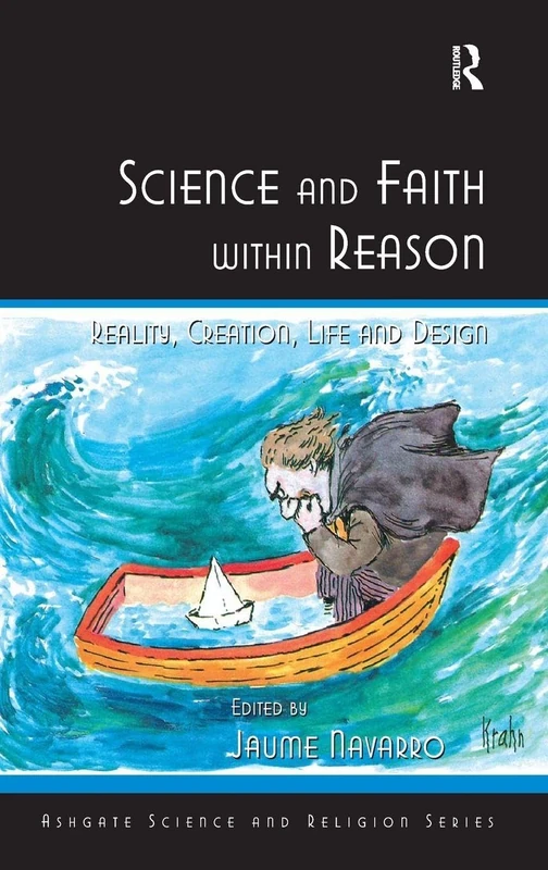 Science and Faith within Reason: Reality, Creation, Life and Design (Ashgate Science and Religion)