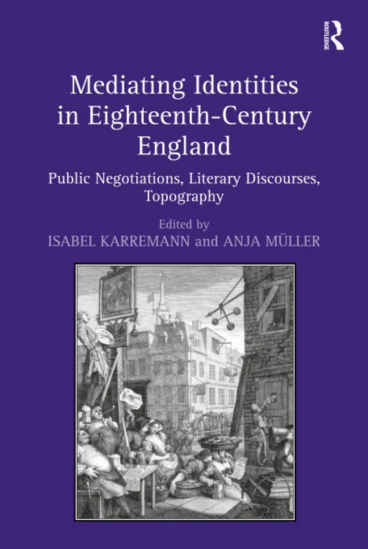 Mediating Identities in Eighteenth-Century England: Public Negotiations, Literary Discourses, Topography