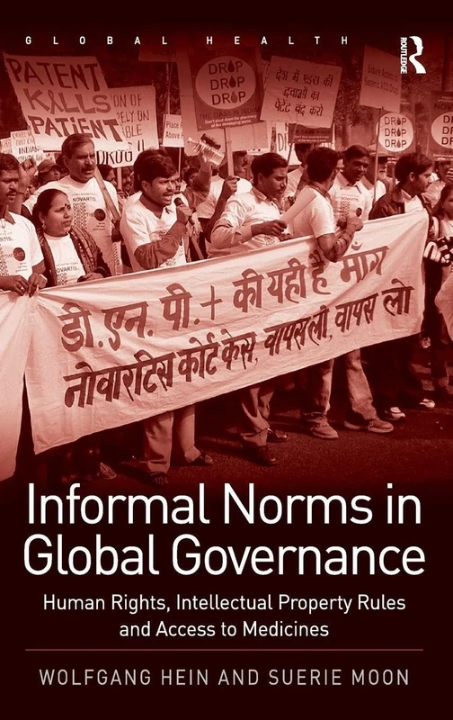 Informal Norms in Global Governance: Human Rights, Intellectual Property Rules and Access to Medicines (Routledge Global Health Series)