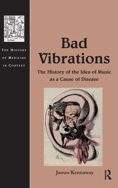 Bad Vibrations: The History of the Idea of Music as a Cause of Disease (The History of Medicine in Context)