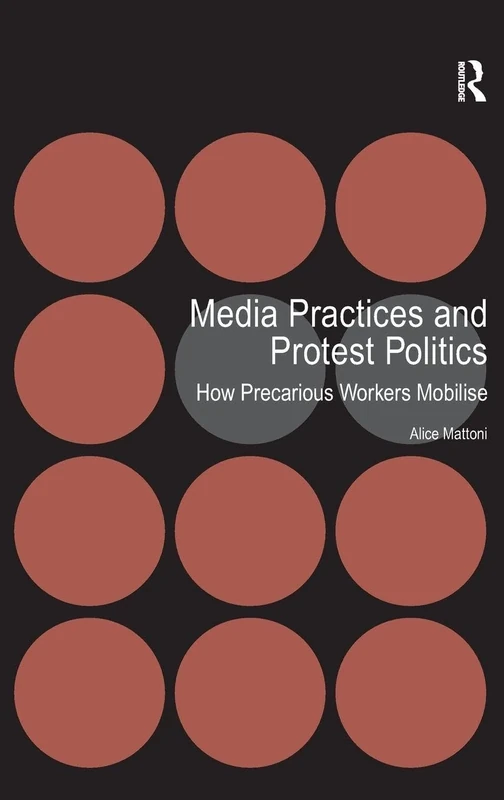 Media Practices and Protest Politics: How Precarious Workers Mobilise