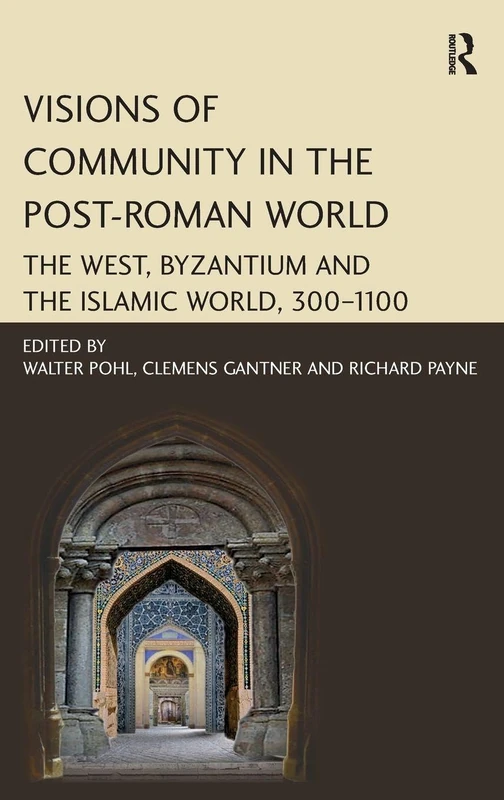 Visions of Community in the Post-Roman World: The West, Byzantium and the Islamic World, 300–1100