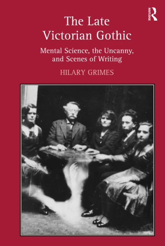 The Late Victorian Gothic: Mental Science, the Uncanny, and Scenes of Writing