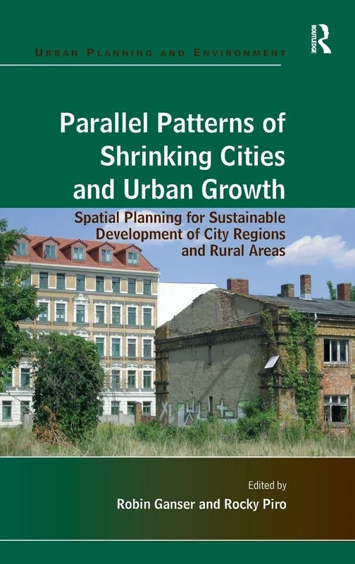 Parallel Patterns of Shrinking Cities and Urban Growth: Spatial Planning for Sustainable Development of City Regions and Rural Areas (Urban Planning and Environment)