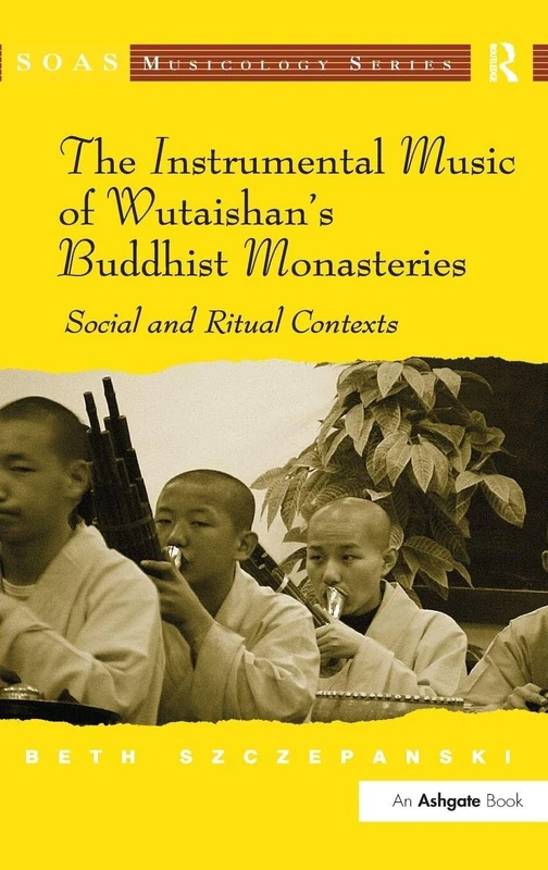 The Instrumental Music of Wutaishan's Buddhist Monasteries: Social and Ritual Contexts (SOAS Studies in Music)