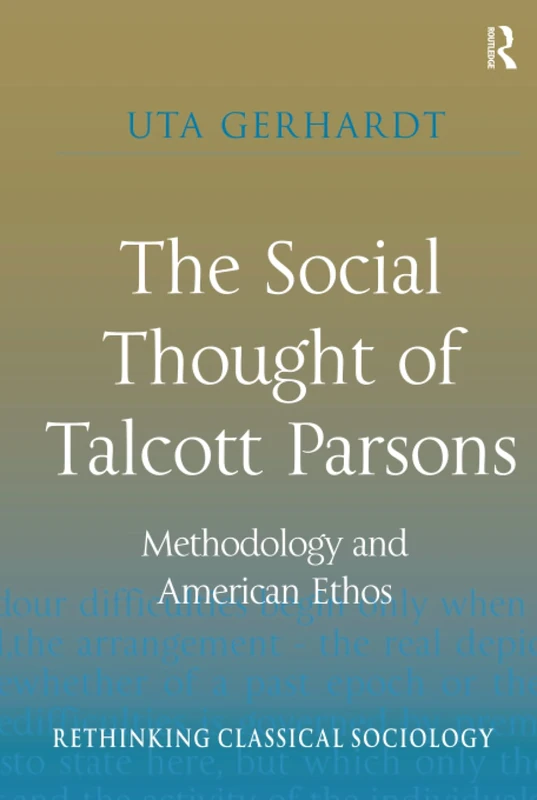 The Social Thought of Talcott Parsons: Methodology and American Ethos (Rethinking Classical Sociology)