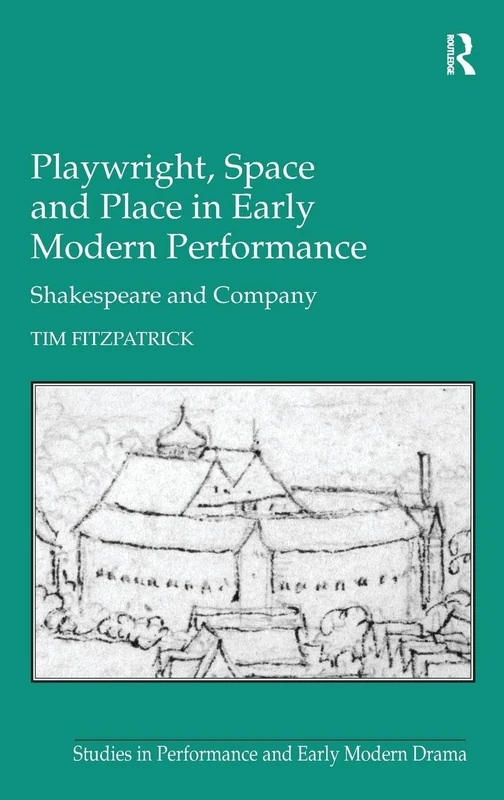 Playwright, Space and Place in Early Modern Performance: Shakespeare and Company (Studies in Performance and Early Modern Drama)
