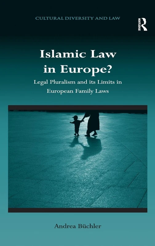 Islamic Law in Europe?: Legal Pluralism and its Limits in European Family Laws (Cultural Diversity and Law)