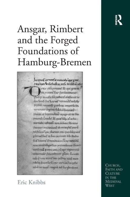 Ansgar, Rimbert and the Forged Foundations of Hamburg-Bremen (Church, Faith and Culture in the Medieval West)