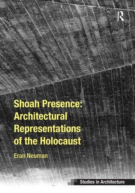 Shoah Presence: Architectural Representations of the Holocaust (Ashgate Studies in Architecture)