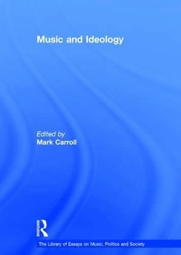 Music and Ideology (The Library of Essays on Music, Politics and Society)