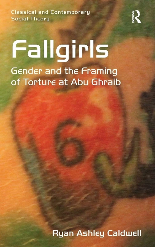 Fallgirls: Gender and the Framing of Torture at Abu Ghraib (Classical and Contemporary Social Theory) - Image 1