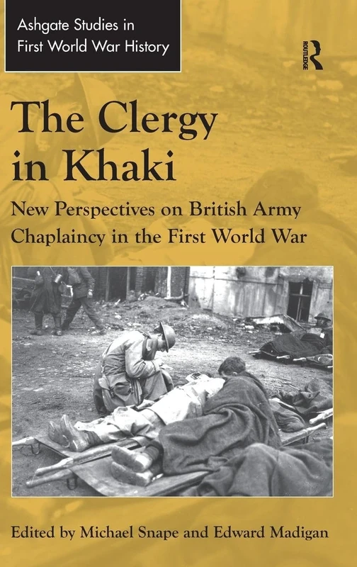 The Clergy in Khaki: New Perspectives on British Army Chaplaincy in the First World War (Routledge Studies in First World War History)