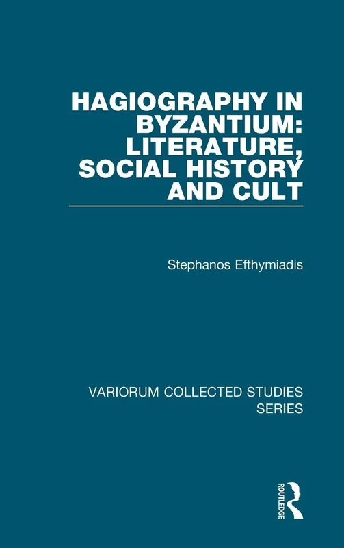Hagiography in Byzantium: Literature, Social History and Cult (Variorum Collected Studies)
