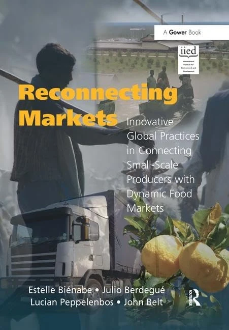 Reconnecting Markets: Innovative Global Practices in Connecting Small-Scale Producers with Dynamic Food Markets (Gower Sustainable Food Chains Series)
